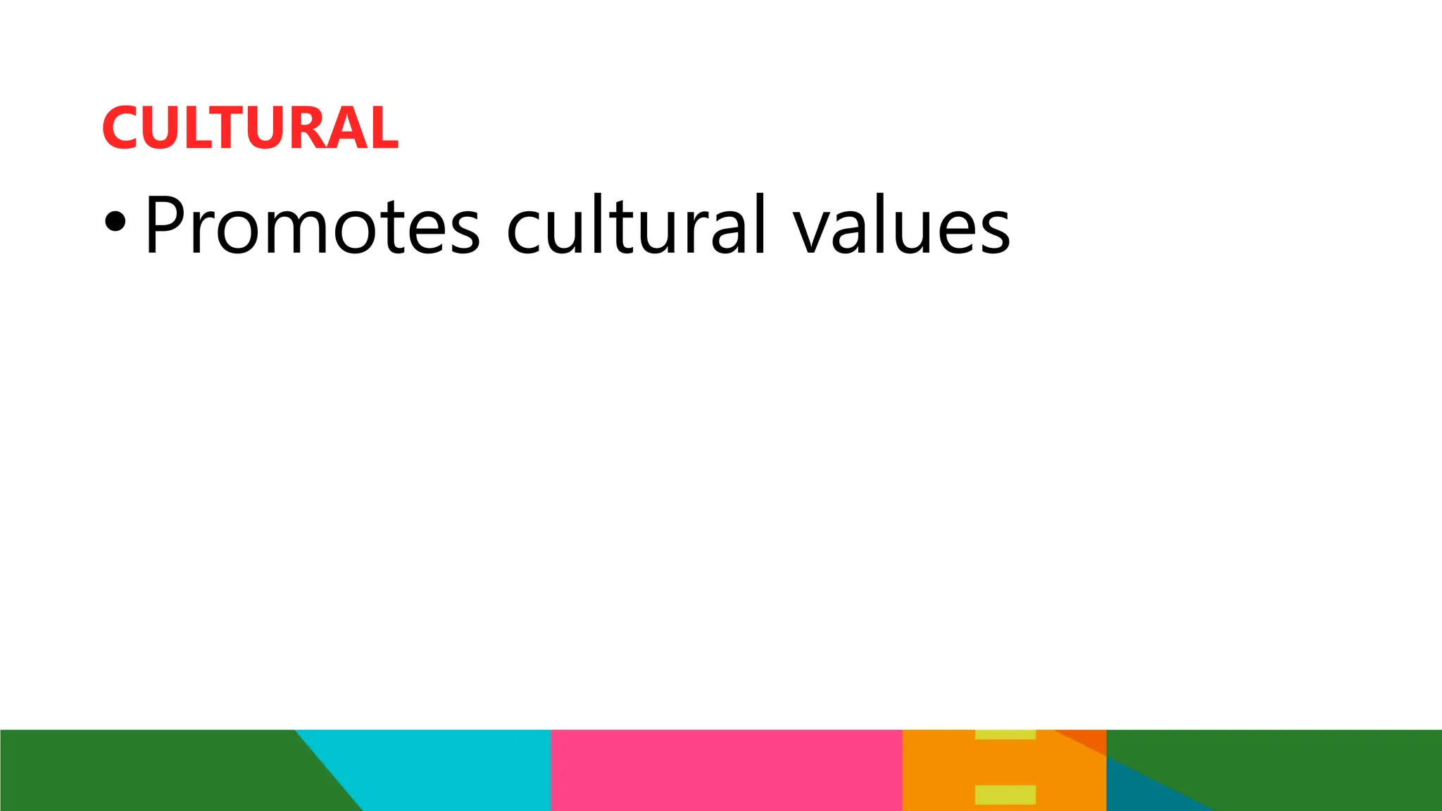 •Promotes cultural values
CULTURAL
 