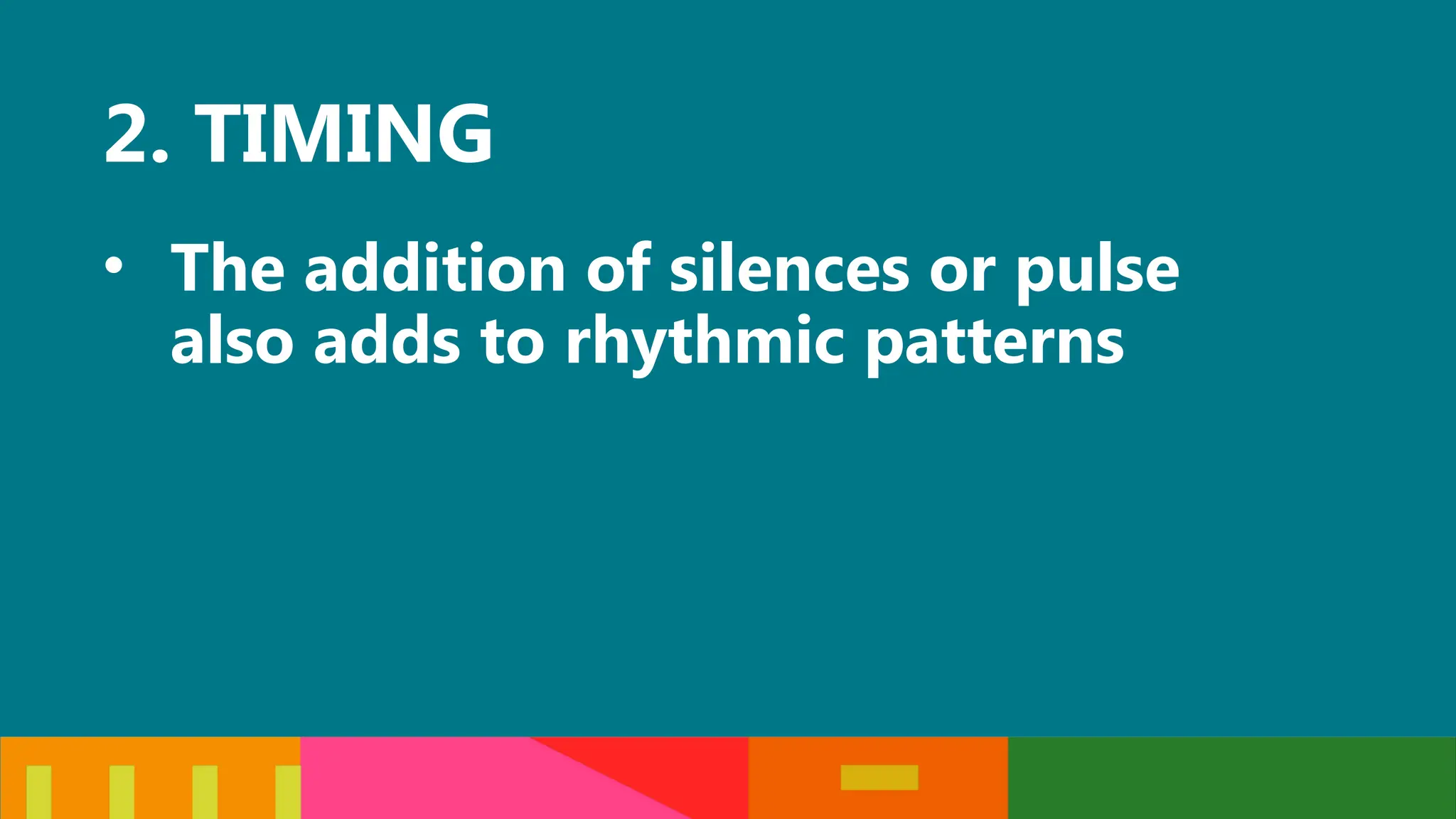 2. TIMING
• The addition of silences or pulse
also adds to rhythmic patterns
 