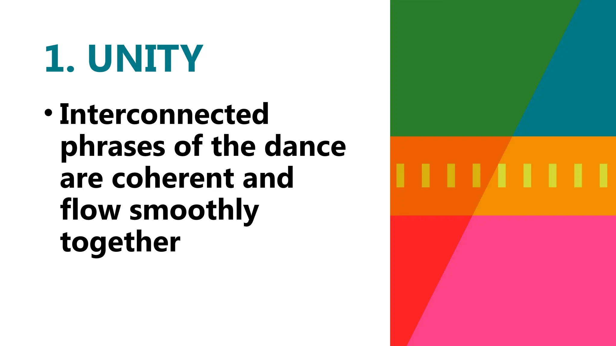 • Interconnected
phrases of the dance
are coherent and
flow smoothly
together
1. UNITY
 