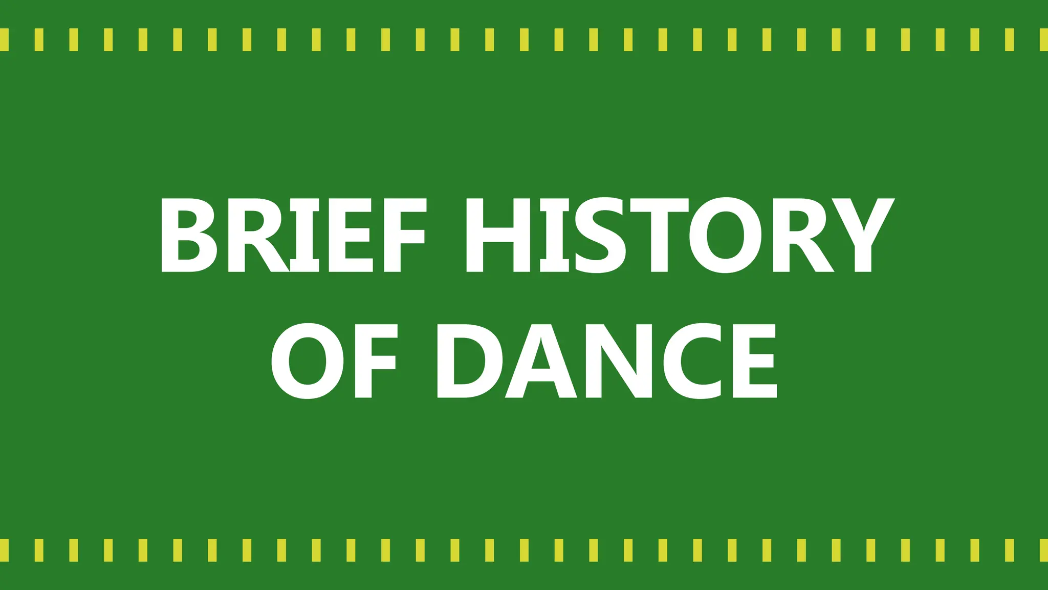 BRIEF HISTORY
OF DANCE
 