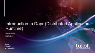 Introduction to Dapr (Distributed Application
Runtime)
Yevhen Bova
2021-02-25
 
