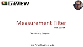 Measurement Filter
Hans-Petter Halvorsen, M.Sc.
(You may skip this part)
from Scratch
 