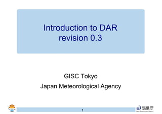1
GISC Tokyo
Japan Meteorological Agency
Introduction to DAR
revision 0.3
 