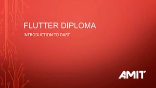 INTRODUCTION TO DART
FLUTTER DIPLOMA
 