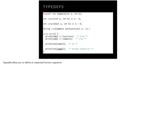 T Y P E D E F S
typedef int Compare(int a, int b);	
!
int comp1(int a, int b) => a - b;	
!
int comp2(bool a, int b) => a -...