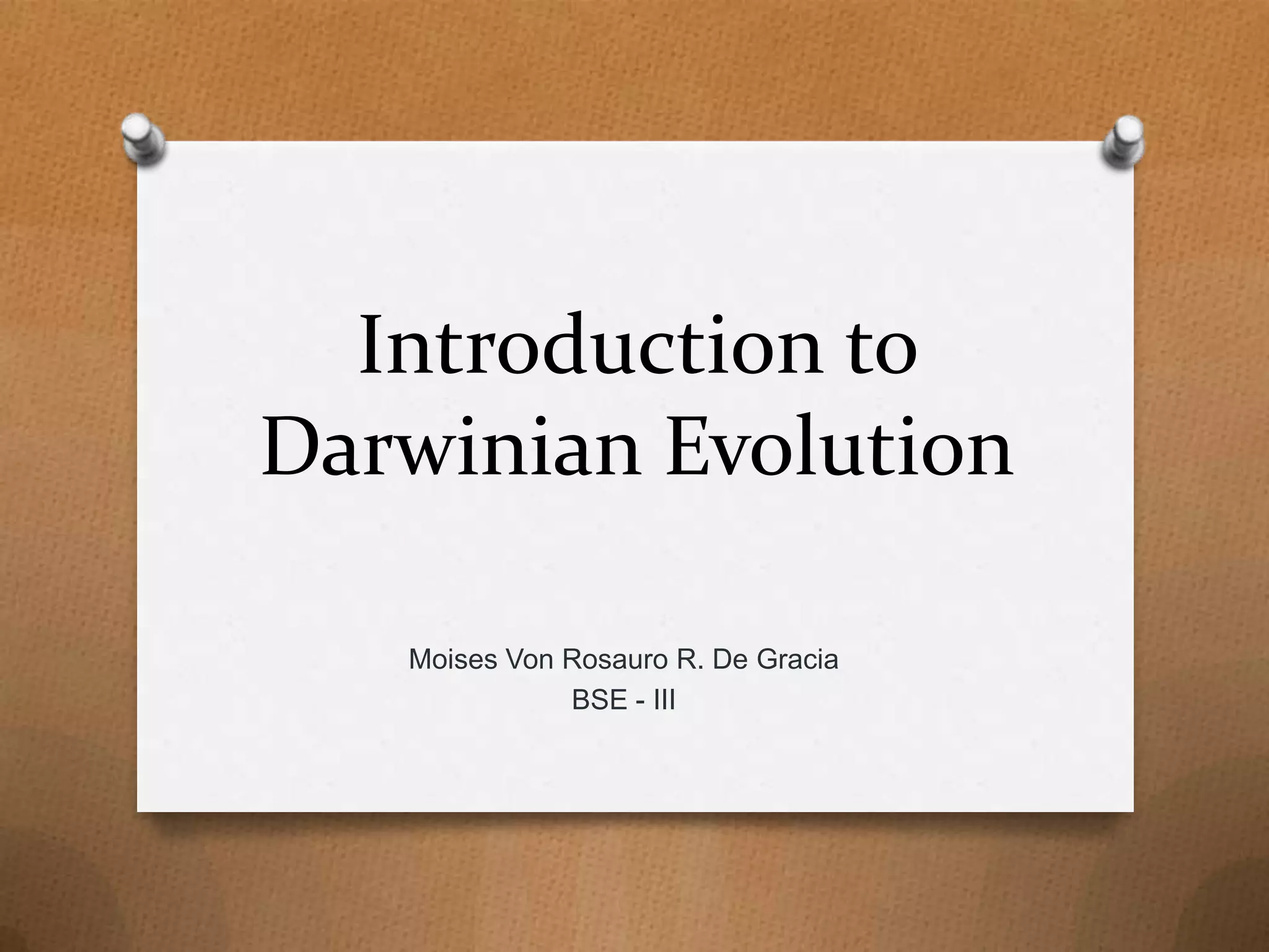 Introduction to
Darwinian Evolution
Moises Von Rosauro R. De Gracia
BSE - III

 