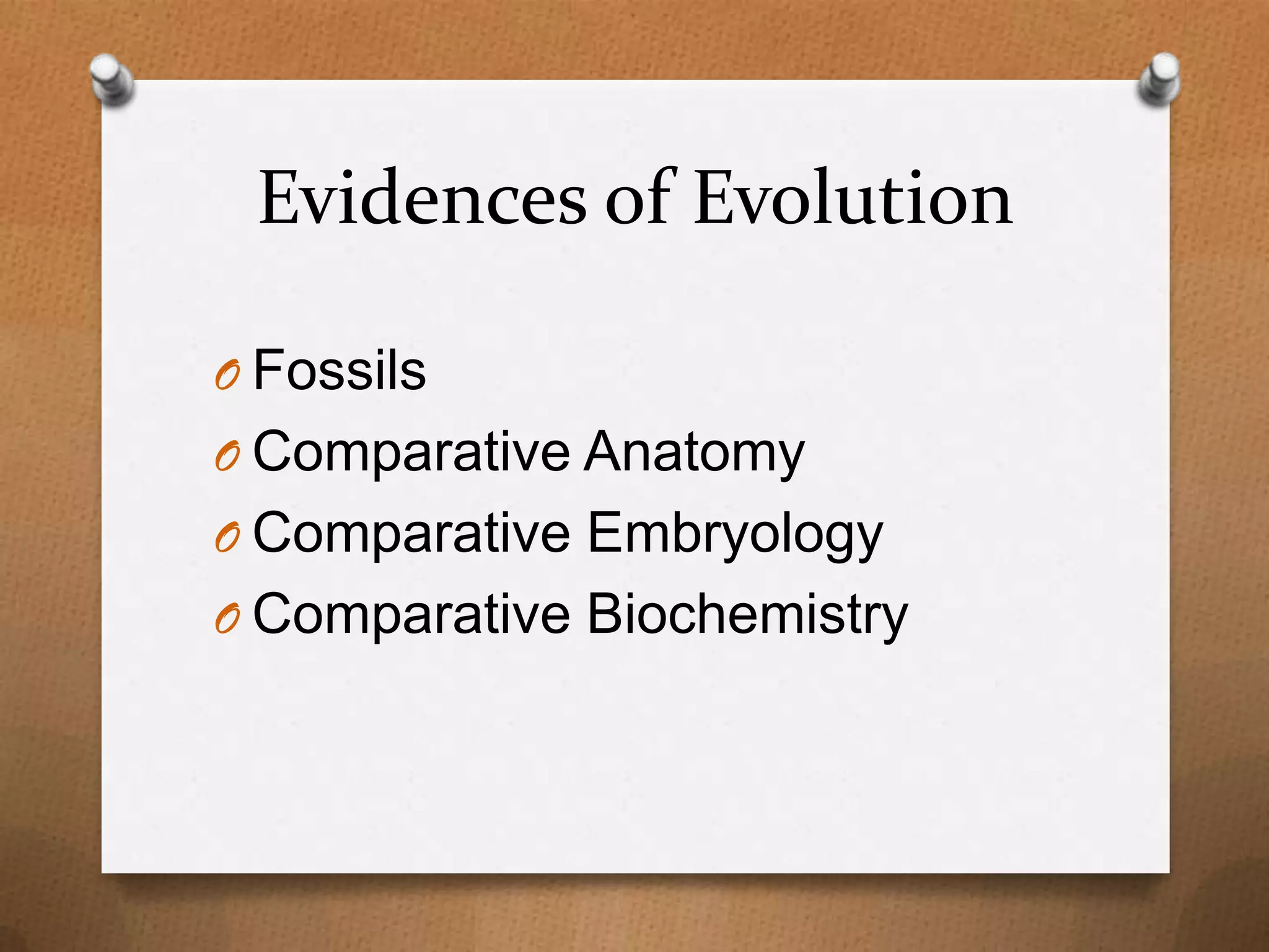 Evidences of Evolution
O Fossils
O Comparative Anatomy
O Comparative Embryology
O Comparative Biochemistry

 
