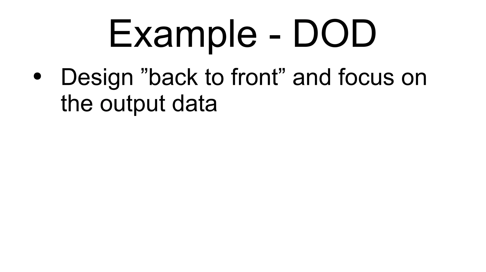 Example - DOD Design ”back to front” and focus on the output data 