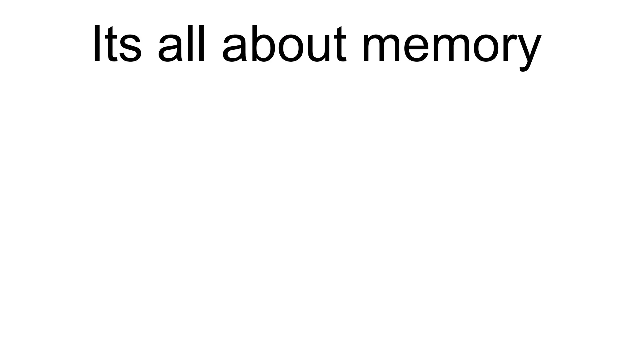 Its all about memory 