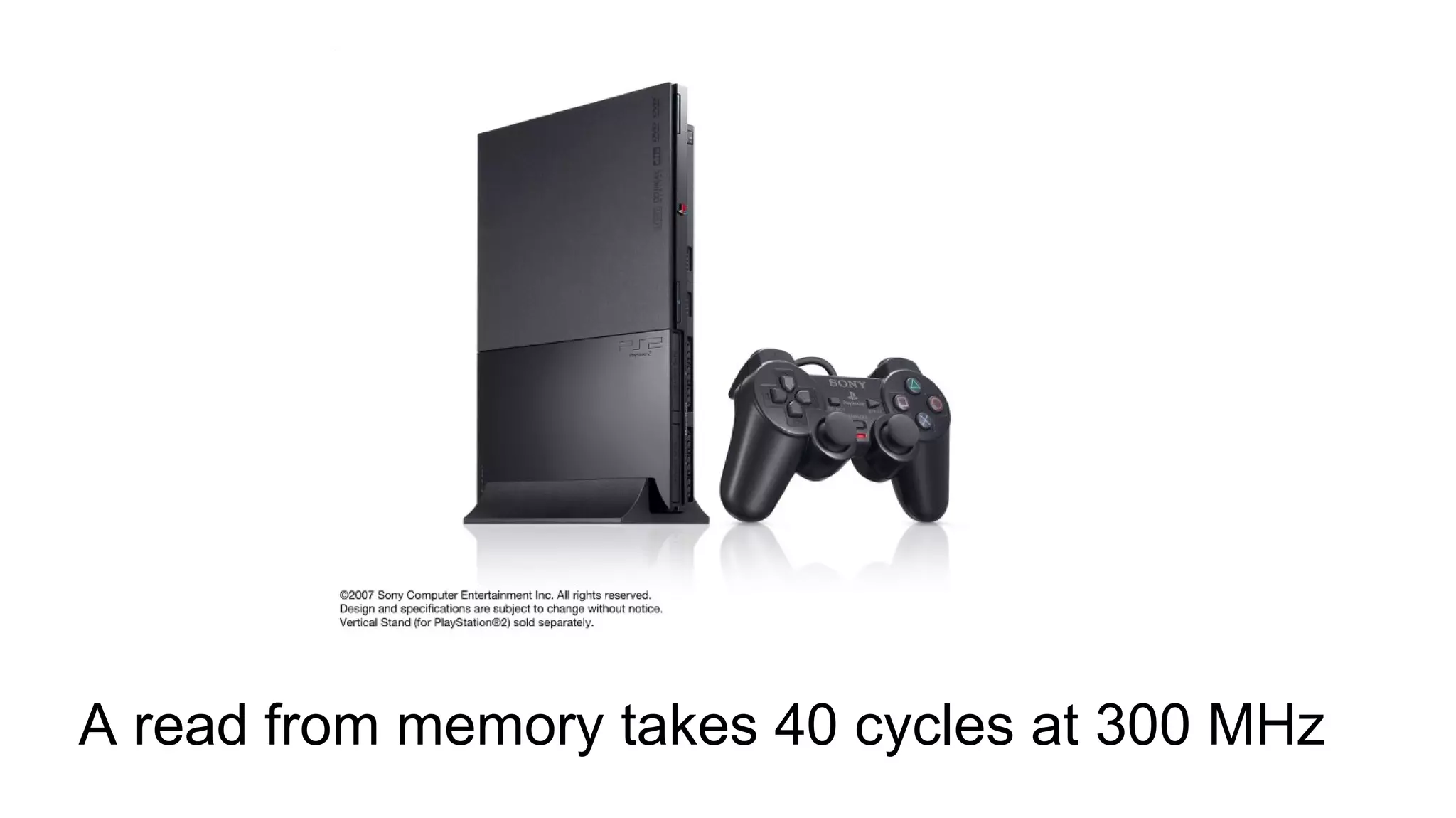 A read from memory takes 40 cycles at 300 MHz 