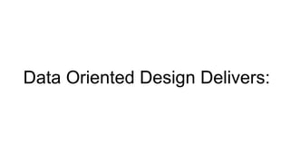 Data Oriented Design Delivers: 