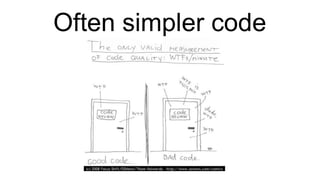Often simpler code 