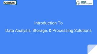 Introduction To
Data Analysis, Storage, & Processing Solutions
 