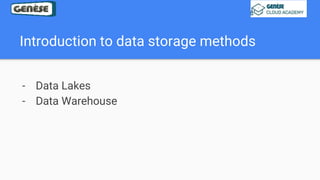 Introduction to data storage methods
- Data Lakes
- Data Warehouse
 