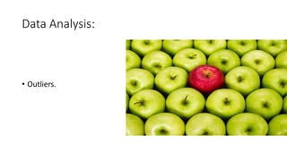 Data Analysis:
• Outliers.
 