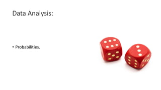 Data Analysis:
• Probabilities.
 