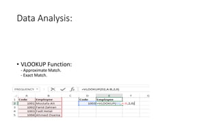 Data Analysis:
• VLOOKUP Function:
- Approximate Match.
- Exact Match.
 