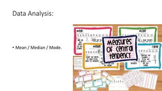 Data Analysis:
• Mean / Median / Mode.
 