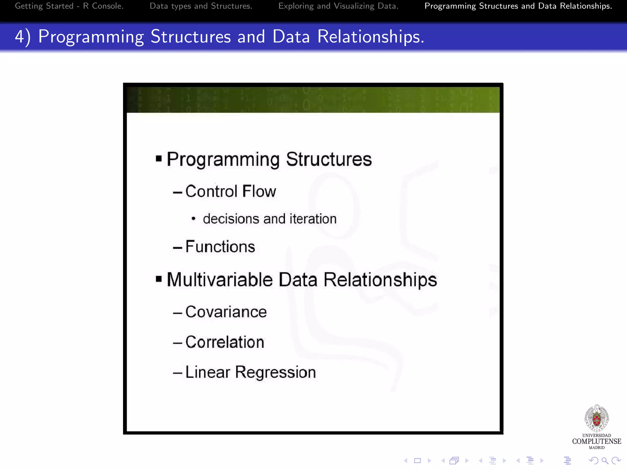 Getting Started - R Console. Data types and Structures. Exploring and Visualizing Data. Programming Structures and Data Relationships. 4) Programming Structures and Data Relationships. 