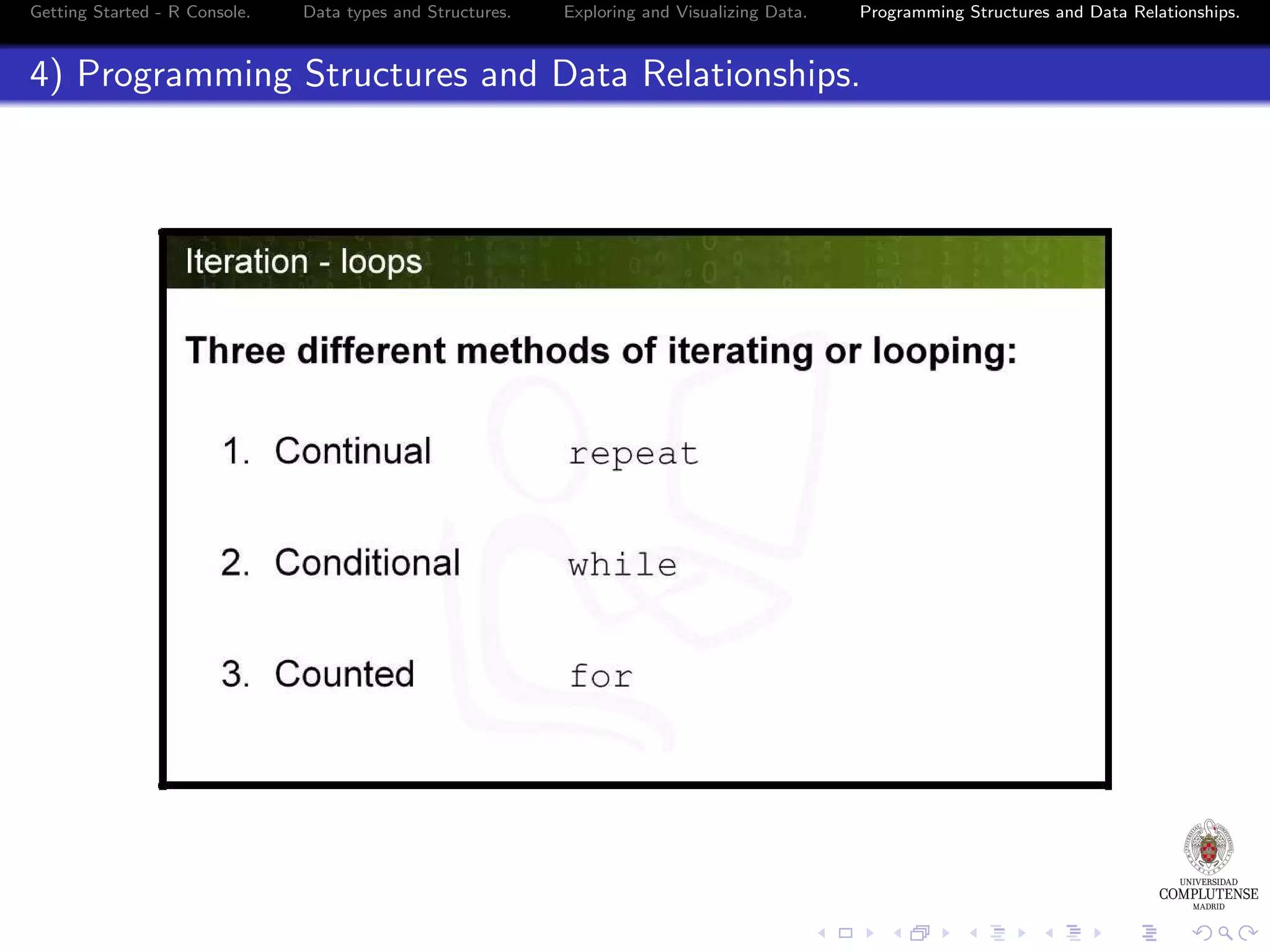Getting Started - R Console. Data types and Structures. Exploring and Visualizing Data. Programming Structures and Data Relationships. 4) Programming Structures and Data Relationships. 