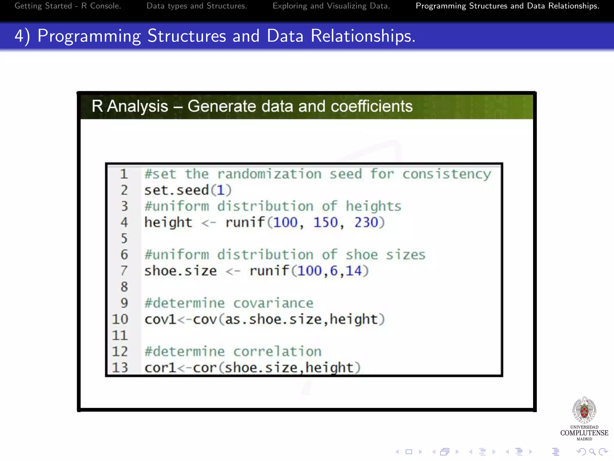 Getting Started - R Console. Data types and Structures. Exploring and Visualizing Data. Programming Structures and Data Relationships. 4) Programming Structures and Data Relationships. 
