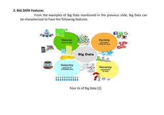2. BIG DATA Features
From the examples of Big Data mentioned in the previous slide, Big Data can
be characterized to have the following features:
Four Vs of Big Data [2]
 