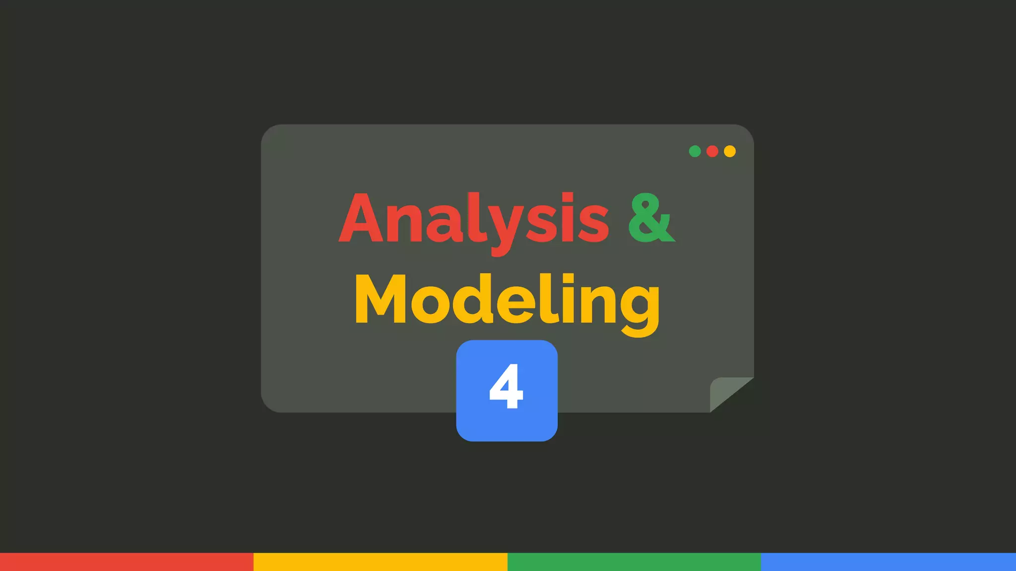 Analysis &
Modeling
4
 