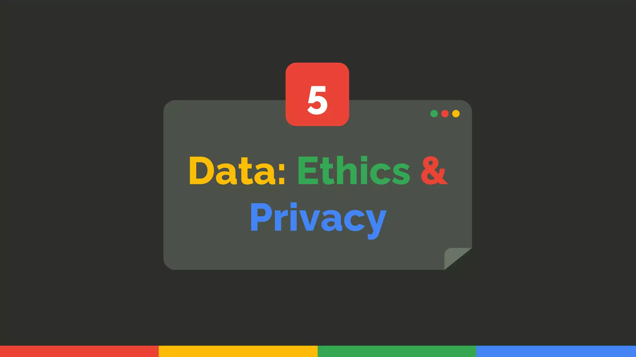 5
Data: Ethics &
Privacy
 