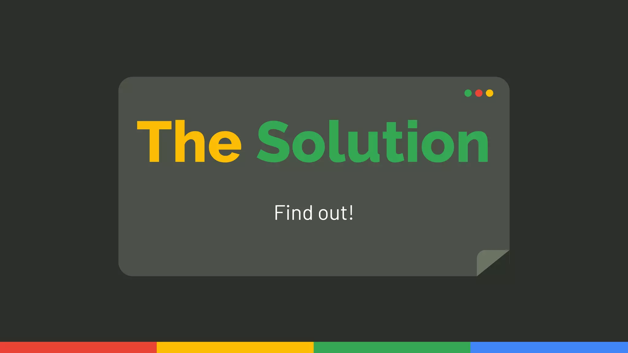 The Solution
Find out!
 