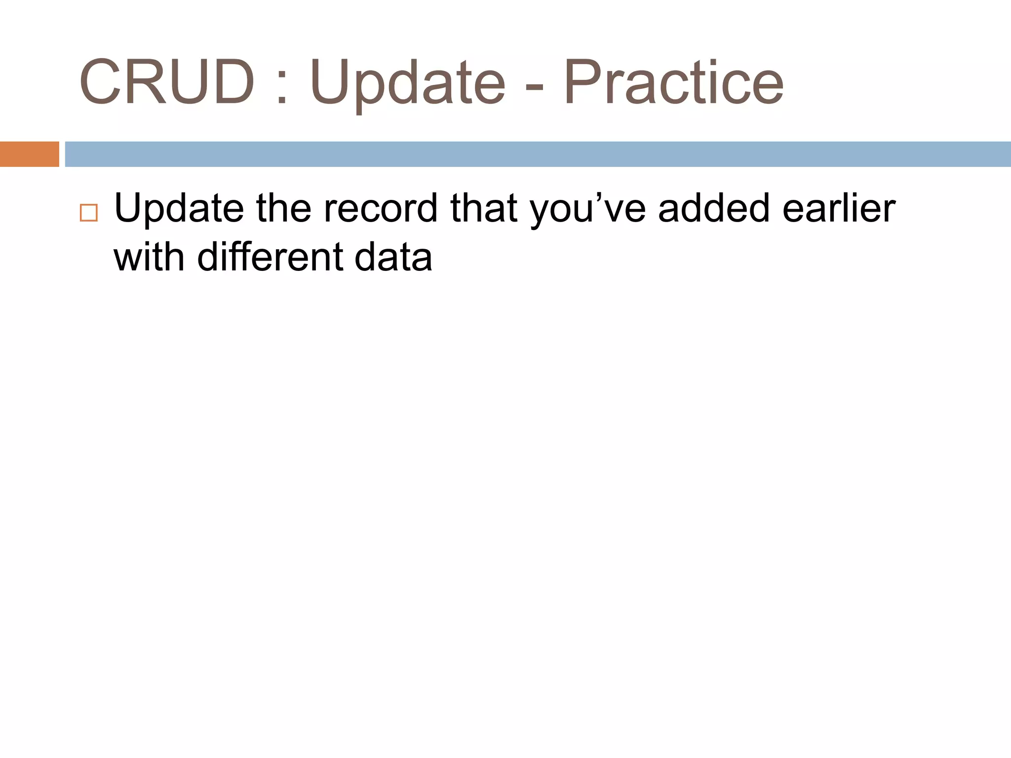 CRUD : Update - PracticeUpdate the record that you’ve added earlier with different data