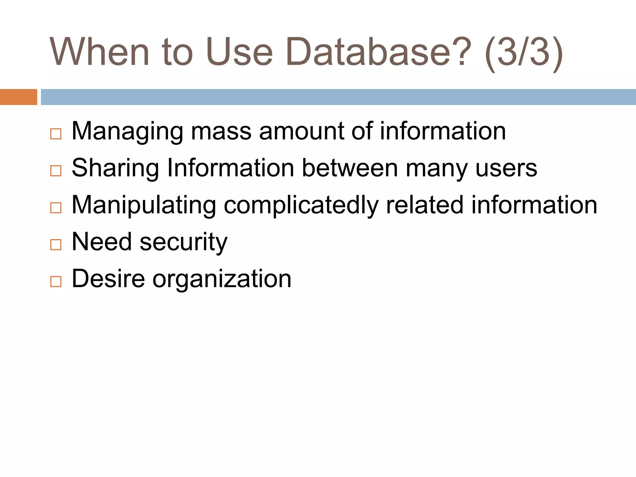 When to Use Database? (3/3)Managing mass amount of informationSharing Information between many usersManipulating complicatedly related informationNeed securityDesire organization