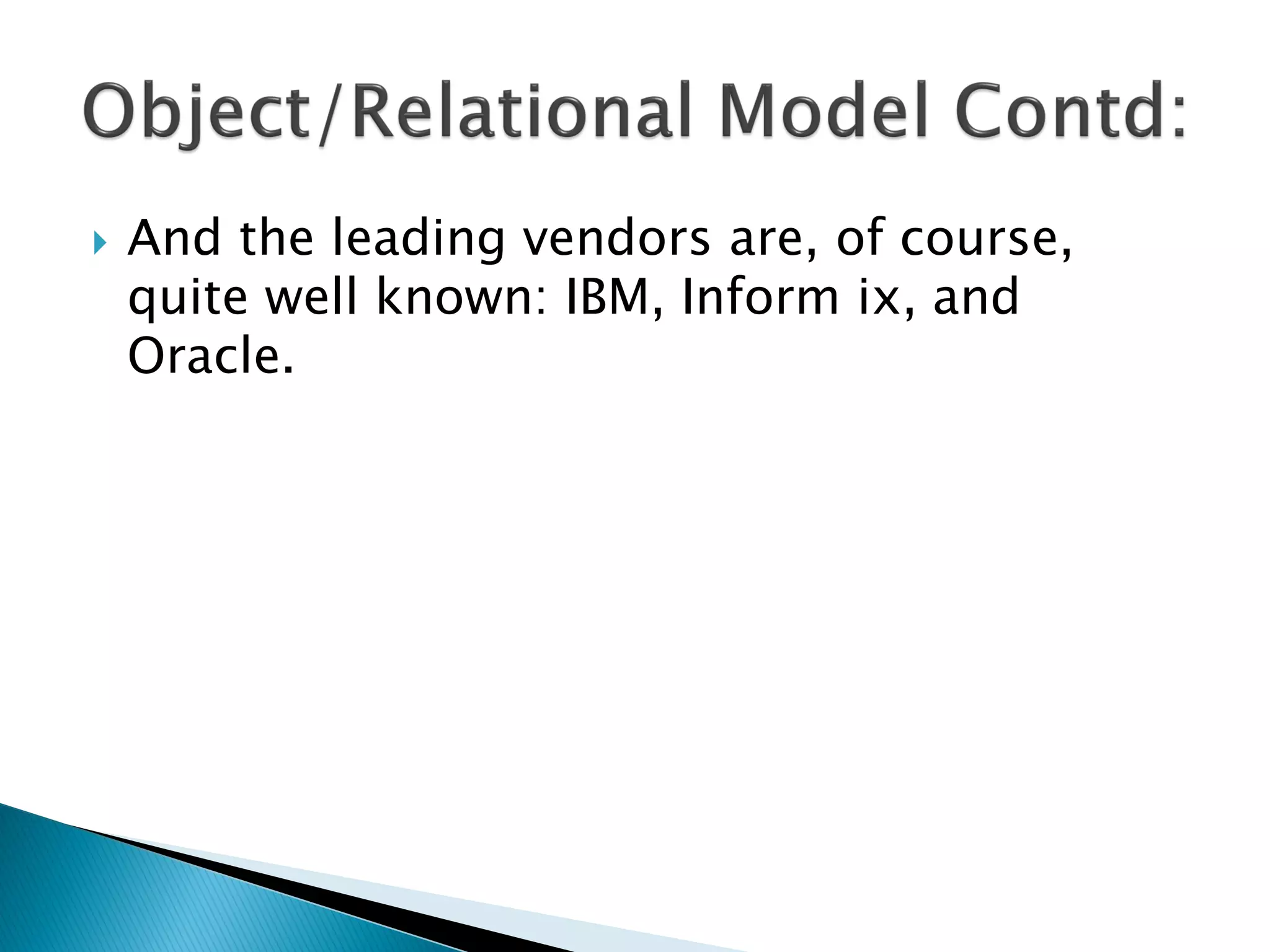    And the leading vendors are, of course,
    quite well known: IBM, Inform ix, and
    Oracle.
 
