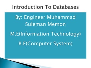 By: Engineer Muhammad
     Suleman Memon
M.E(Information Technology)
   B.E(Computer System)
 