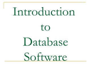 Introduction
     to
  Database
  Software
 