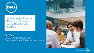 1 Global Marketing
Bert Scalzo
PhD, MBA & Oracle ACE
Database Expert & Product Architect
Avoiding the Risks of
Database Change
using Benchmark
Factory
 