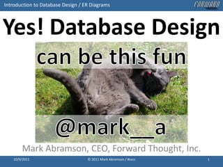 Yes! Database Design can be this fun,[object Object],Mark Abramson, CEO, Forward Thought, Inc.,[object Object],10/9/2011,[object Object],© 2011 Mark Abramson / #svcc,[object Object],1,[object Object],@mark__a,[object Object]