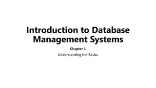Introduction to Database
Management Systems
Chapter 1
Understanding the Basics
 