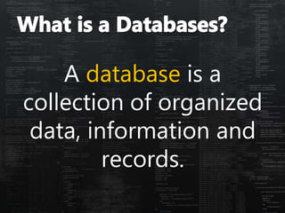 A database is a
collection of organized
data, information and
records.
 