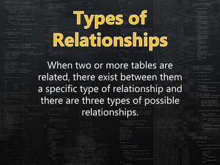 When two or more tables are
related, there exist between them
a specific type of relationship and
there are three types of possible
relationships.
 