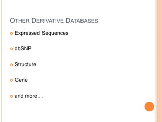 OTHER DERIVATIVE DATABASES
 Expressed Sequences
 dbSNP
 Structure
 Gene
 and more…
 