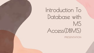 PRESENTATION
Introduction To
Database with
MS
Access(DBMS)
 
