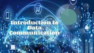Introduction to
Data
Communication
 