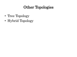 Other Topologies
• Tree Topology
• Hybrid Topology
 