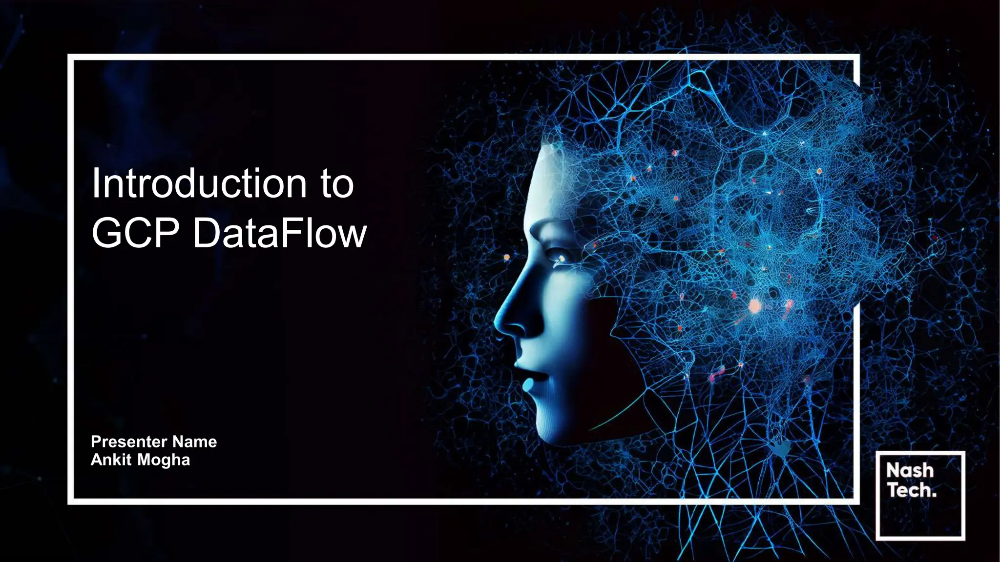 Introduction to GCP DataFlow Presenter Name Ankit Mogha 