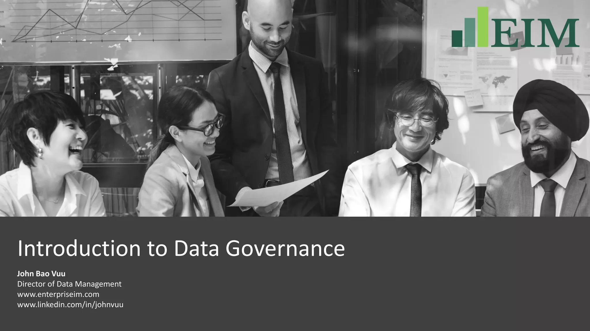 Introduction to Data Governance
John Bao Vuu
Director of Data Management
www.enterpriseim.com
www.linkedin.com/in/johnvuu
 