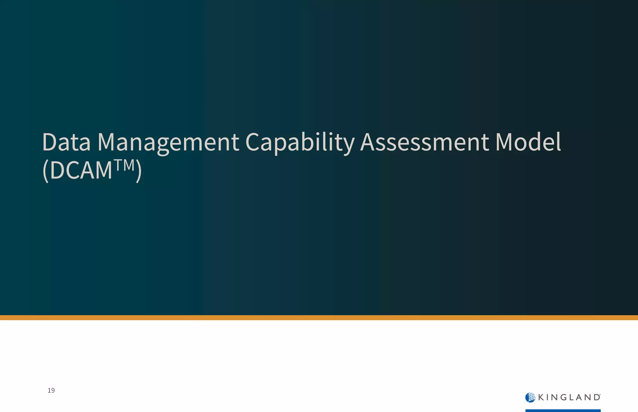 Data Management Capability Assessment Model
(DCAMTM)
19
 
