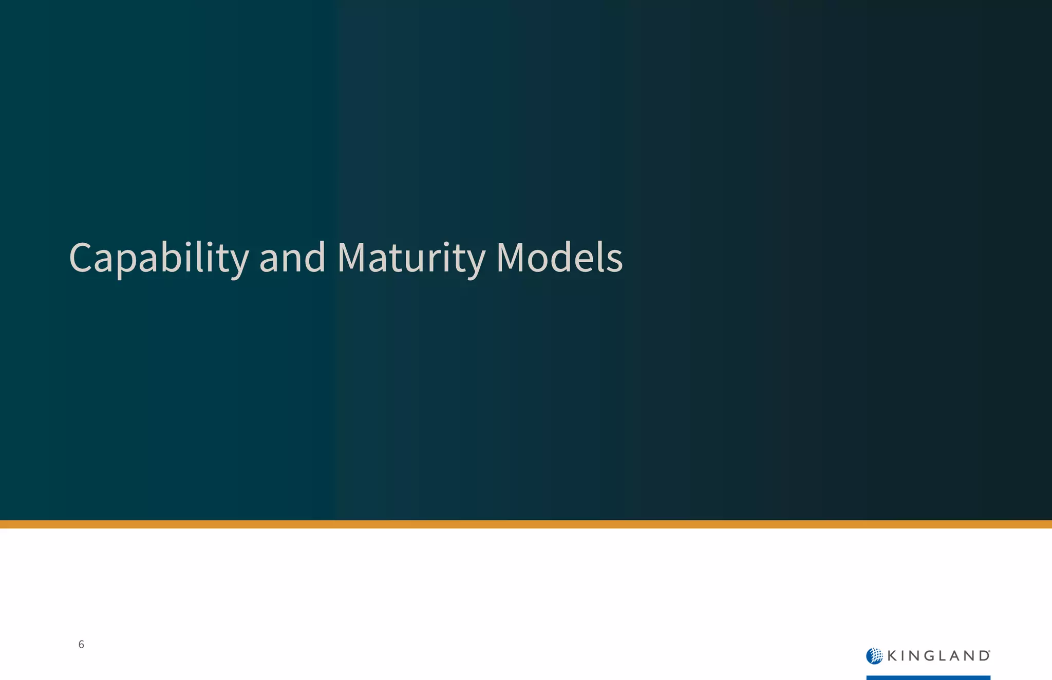 Capability and Maturity Models
6
 