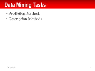 Data Mining Tasks
• Prediction Methods
• Description Methods
26-May-24 18
 