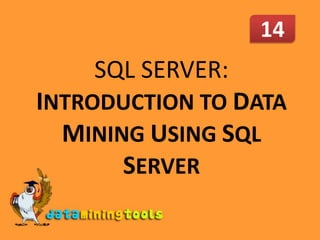 14,[object Object],SQL SERVER: INTRODUCTION TO DATA MINING USING SQL SERVER,[object Object]
