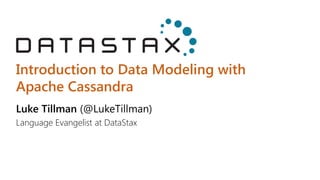 Introduction to Data Modeling with
Apache Cassandra
Luke Tillman (@LukeTillman)
Language Evangelist at DataStax
 